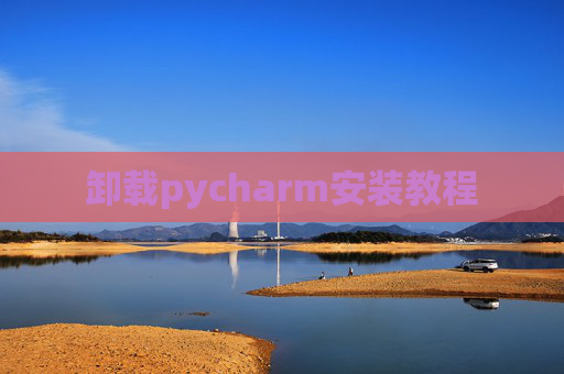 卸载pycharm安装教程